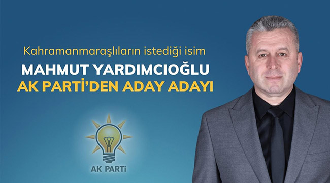 <strong>Kahramanmaraşlıların İstediği İsim Mahmut Yardımcıoğlu AK Parti’den Aday Adayı</strong>